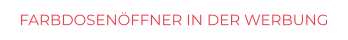 FARBDOSENÖFFNER IN DER WERBUNG